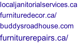 localjanitorialservices.ca	 furnituredecor.ca/ buddysroadhouse.com furniturerepairs.ca/
